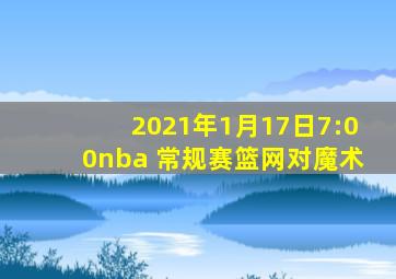 2021年1月17日7:00nba 常规赛篮网对魔术